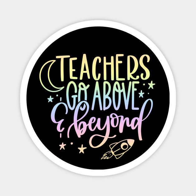 Teachers go above and beyond - inspiring teacher quote Magnet by PickHerStickers